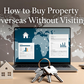 How to Buy Property Overseas Without Visiting the Country
